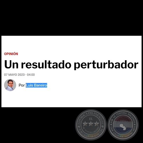 UN RESULTADO PERTURBADOR - Por LUIS BAREIRO - Domingo, 07 de Mayo de 2023